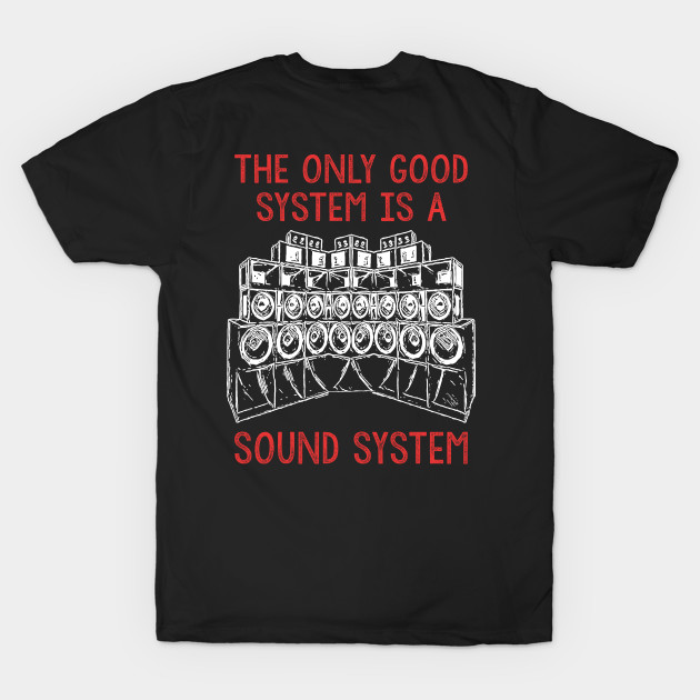 Backprint The Only Good System is a Soundsystem by T-Shirt Dealer